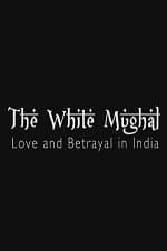 Love And Betrayal In India: The White Mughal